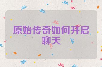 原始传奇如何开启聊天