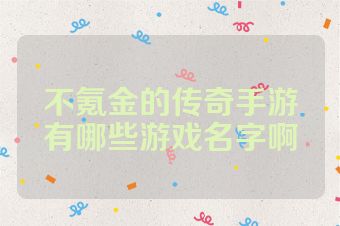 不氪金的传奇手游有哪些游戏名字啊