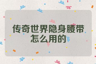 传奇世界隐身腰带怎么用的