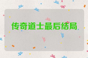 传奇道士最后结局