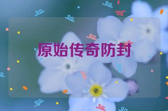 原始传奇防封