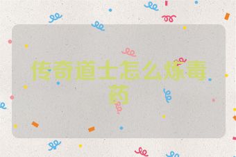 传奇道士怎么炼毒药