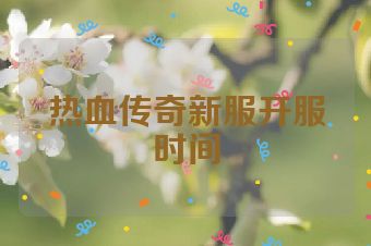 热血传奇新服开服时间