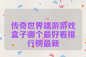 传奇世界端游游戏盒子哪个最好看排行榜最新