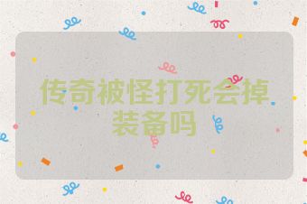 传奇被怪打死会掉装备吗