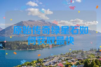 原始传奇绿星石如何获取最快