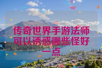传奇世界手游法师可以诱惑哪些怪好一点