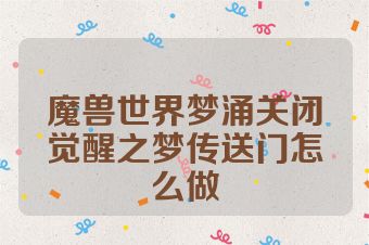 魔兽世界梦涌关闭觉醒之梦传送门怎么做