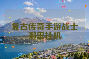 复古传奇手游战士哪里挂机