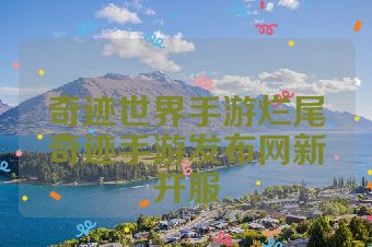奇迹世界手游烂尾奇迹手游发布网新开服