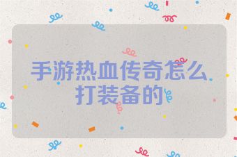 手游热血传奇怎么打装备的