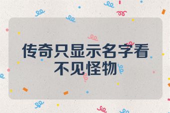 传奇只显示名字看不见怪物