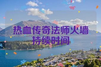 热血传奇法师火墙持续时间