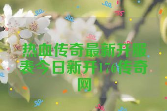 热血传奇最新开服表今日新开176传奇网