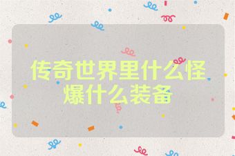 传奇世界里什么怪爆什么装备