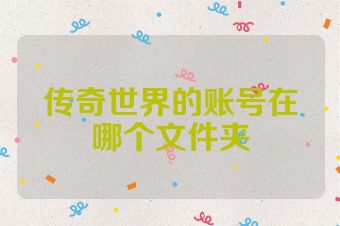传奇世界的账号在哪个文件夹