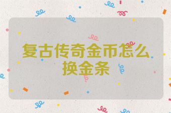 复古传奇金币怎么换金条