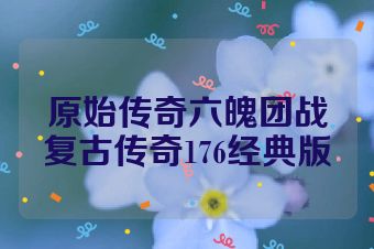 原始传奇六魄团战复古传奇176经典版