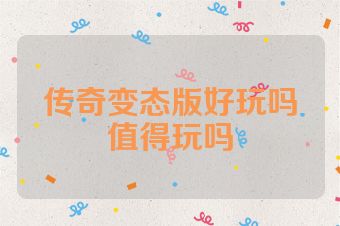 传奇变态版好玩吗值得玩吗