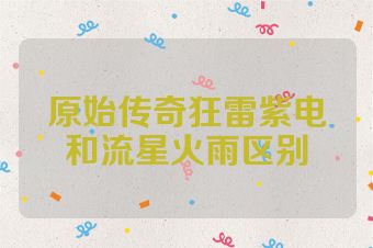 原始传奇狂雷紫电和流星火雨区别
