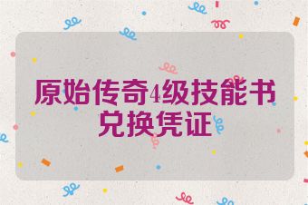 原始传奇4级技能书兑换凭证