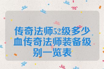 传奇法师52级多少血传奇法师装备级别一览表