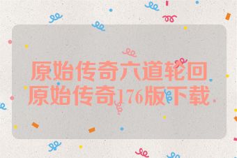 原始传奇六道轮回原始传奇176版下载