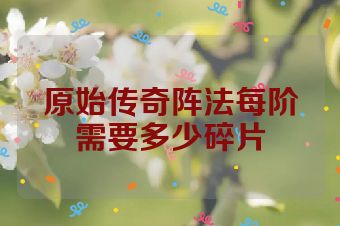 原始传奇阵法每阶需要多少碎片