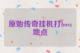 原始传奇挂机打boss地点