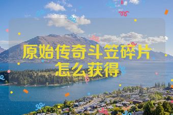 原始传奇斗笠碎片怎么获得