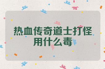热血传奇道士打怪用什么毒