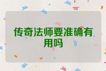 传奇法师要准确有用吗
