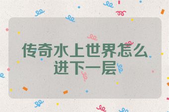 传奇水上世界怎么进下一层