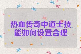 热血传奇中道士技能如何设置合理