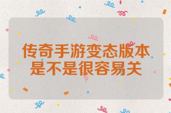 传奇手游变态版本是不是很容易关