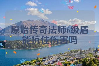 原始传奇法师6级盾能抗住伤害吗
