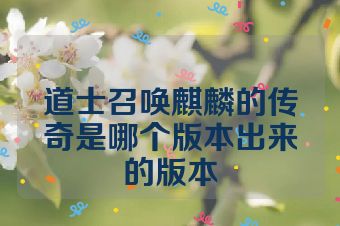 道士召唤麒麟的传奇是哪个版本出来的版本
