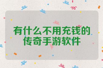 有什么不用充钱的传奇手游软件