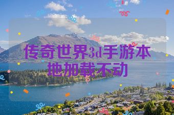 传奇世界3d手游本地加载不动
