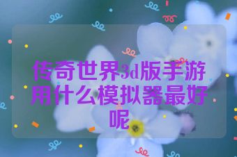 传奇世界3d版手游用什么模拟器最好呢