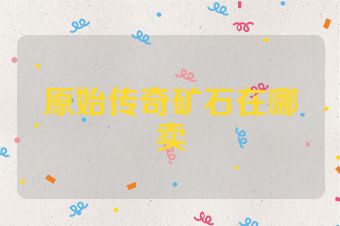 原始传奇矿石在哪卖