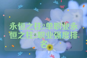 永恒之柱2单职业永恒之柱2职业强度排名