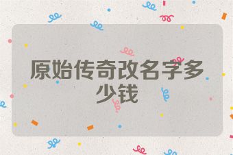 原始传奇改名字多少钱