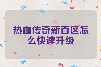 热血传奇新百区怎么快速升级