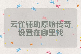 云雀辅助原始传奇设置在哪里找