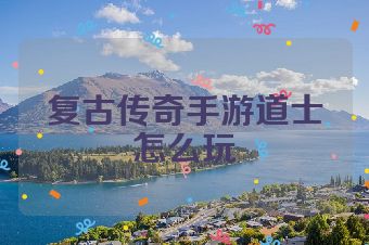 复古传奇手游道士怎么玩