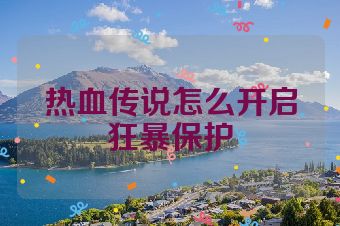 热血传说怎么开启狂暴保护