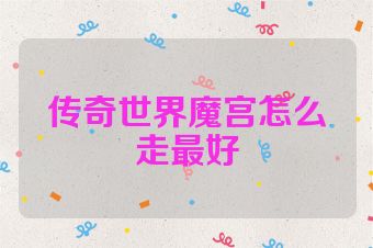 传奇世界魔宫怎么走最好