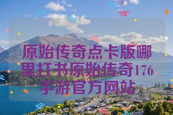 原始传奇点卡版哪里打书原始传奇176手游官方网站