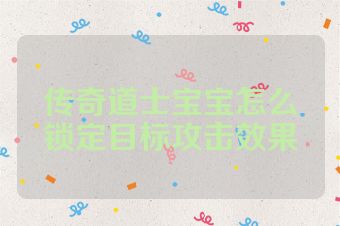 传奇道士宝宝怎么锁定目标攻击效果